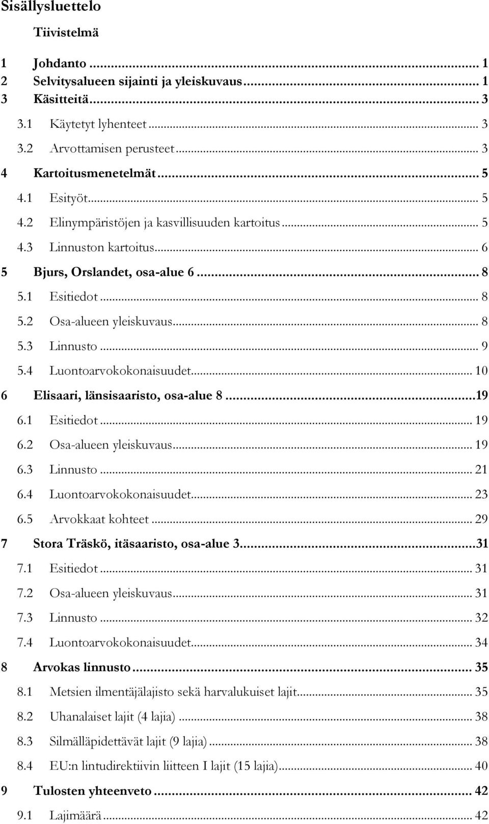 4 Luontoarvokokonaisuudet... 10 6 Elisaari, länsisaaristo, osa-alue 8... 19 6.1 Esitiedot... 19 6.2 Osa-alueen yleiskuvaus... 19 6.3 Linnusto... 21 6.4 Luontoarvokokonaisuudet... 23 6.