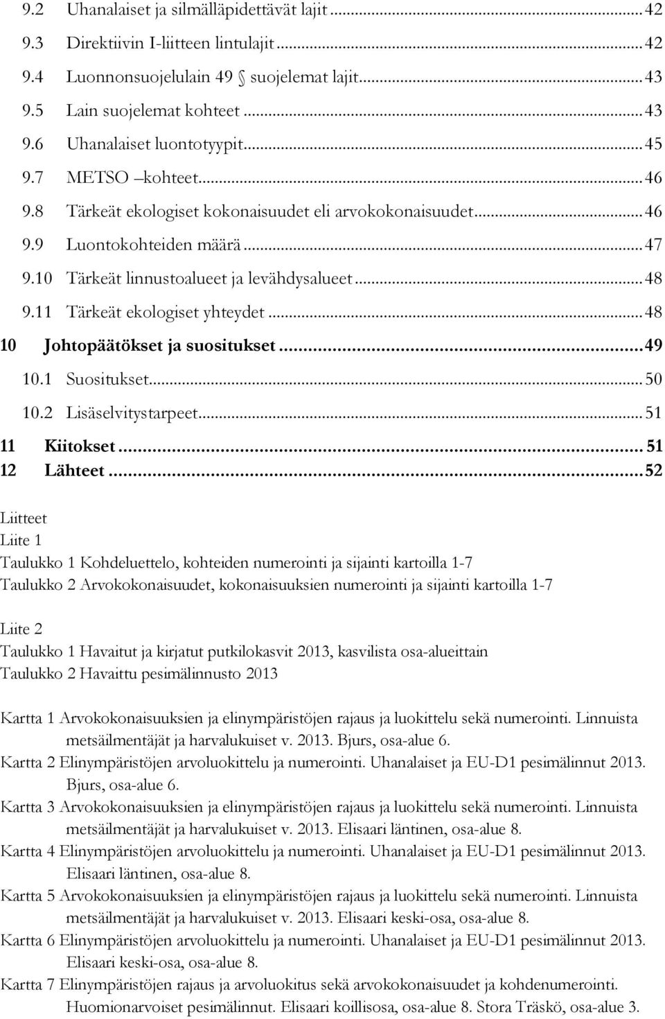 11 Tärkeät ekologiset yhteydet... 48 10 Johtopäätökset ja suositukset... 49 10.1 Suositukset... 50 10.2 Lisäselvitystarpeet... 51 11 Kiitokset... 51 12 Lähteet.