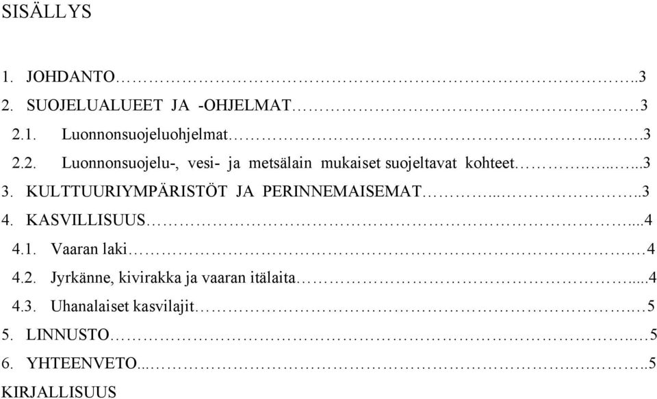 4 4.2. Jyrkänne, kivirakka ja vaaran itälaita...4 4.3. Uhanalaiset kasvilajit. 5 5. LINNUSTO.