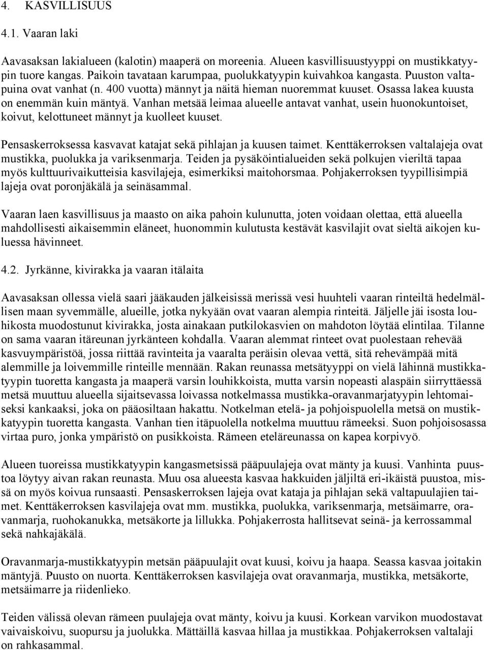 Vanhan metsää leimaa alueelle antavat vanhat, usein huonokuntoiset, koivut, kelottuneet männyt ja kuolleet kuuset. Pensaskerroksessa kasvavat katajat sekä pihlajan ja kuusen taimet.