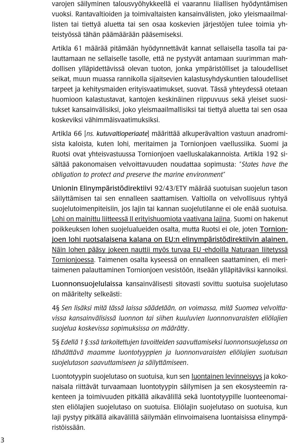 Artikla 61 määrää pitämään hyödynnettävät kannat sellaisella tasolla tai palauttamaan ne sellaiselle tasolle, että ne pystyvät antamaan suurimman mahdollisen ylläpidettävissä olevan tuoton, jonka