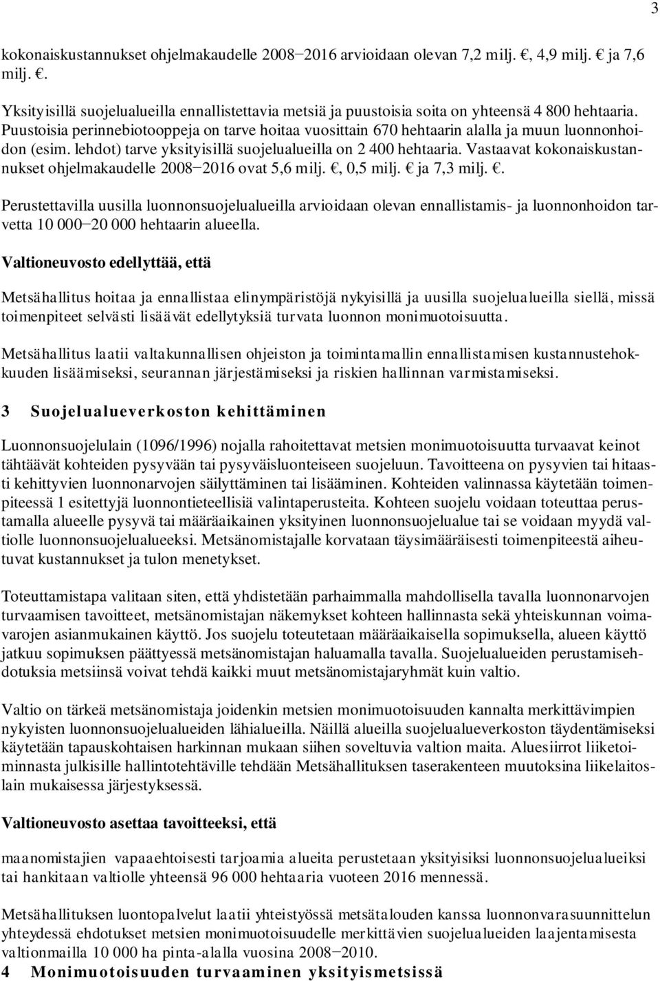 Puustoisia perinnebiotooppeja on tarve hoitaa vuosittain 670 hehtaarin alalla ja muun luonnonhoidon (esim. lehdot) tarve yksityisillä suojelualueilla on 2 400 hehtaaria.