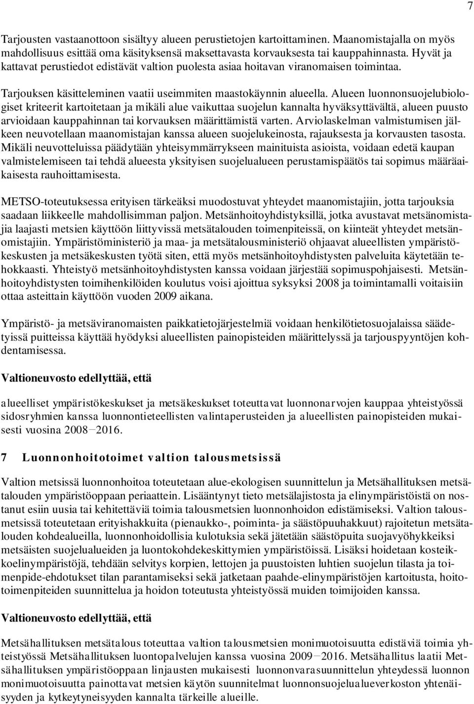 Alueen luonnonsuojelubiologiset kriteerit kartoitetaan ja mikäli alue vaikuttaa suojelun kannalta hyväksyttävältä, alueen puusto arvioidaan kauppahinnan tai korvauksen määrittämistä varten.