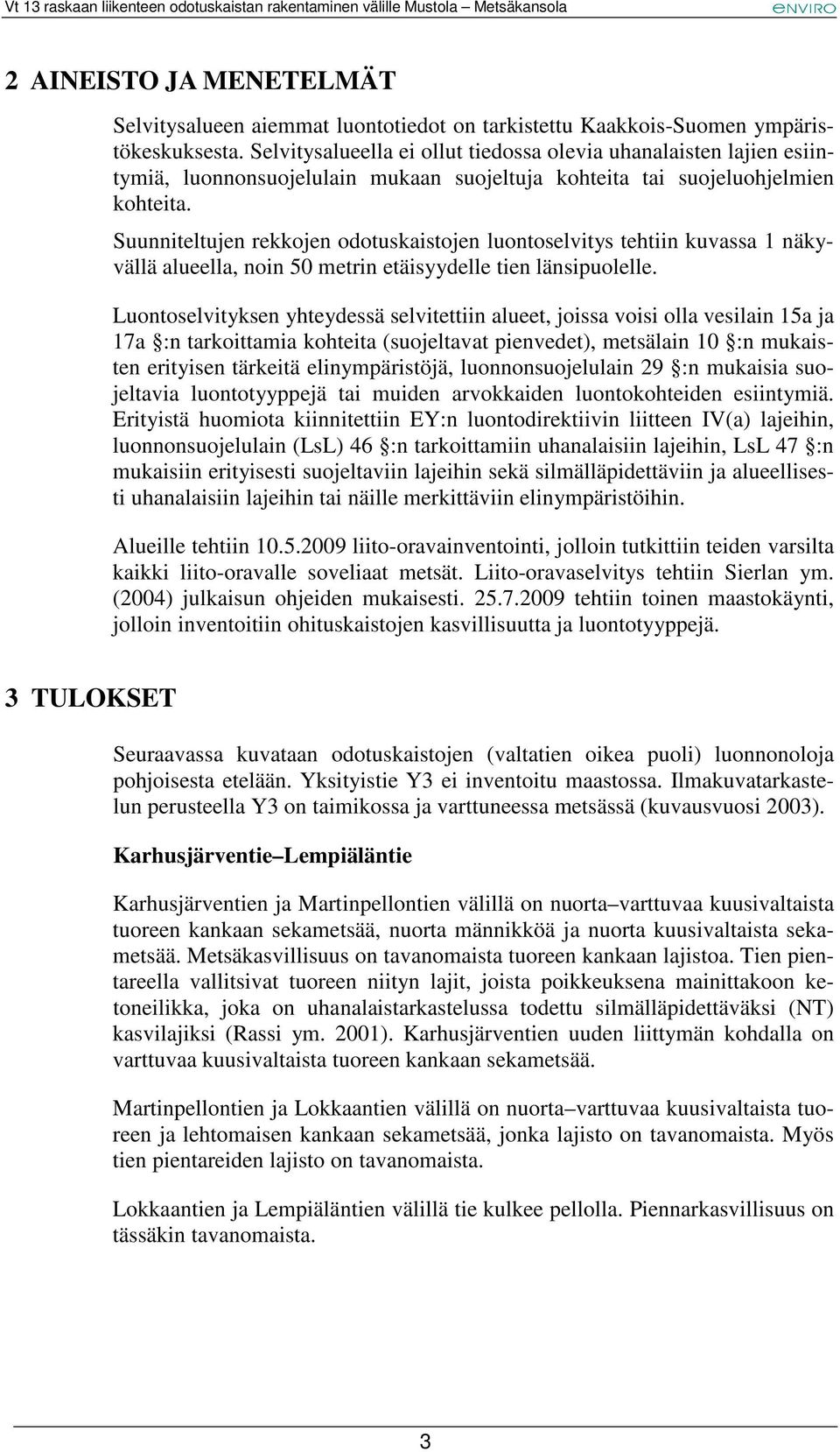 Suunniteltujen rekkojen odotuskaistojen luontoselvitys tehtiin kuvassa 1 näkyvällä alueella, noin 50 metrin etäisyydelle tien länsipuolelle.