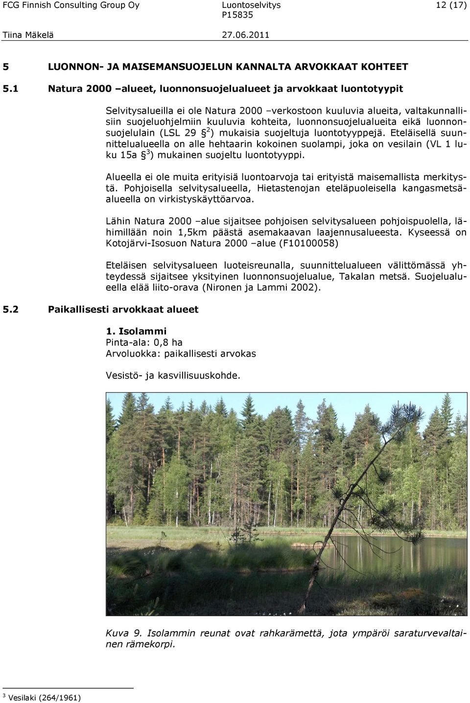 (LSL 29 2 ) mukaisia suojeltuja luontotyyppejä. Eteläisellä suunnittelualueella on alle hehtaarin kokoinen suolampi, joka on vesilain (VL 1 luku 15a 3 ) mukainen suojeltu luontotyyppi.