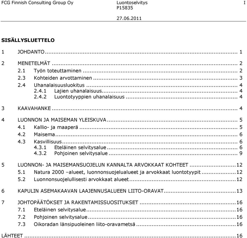 .. 6 4.3.2 Pohjoinen selvitysalue... 9 5 LUONNON- JA MAISEMANSUOJELUN KANNALTA ARVOKKAAT KOHTEET...12 5.1 Natura 2000 alueet, luonnonsuojelualueet ja arvokkaat luontotyypit...12 5.2 Luonnonsuojelullisesti arvokkaat alueet.