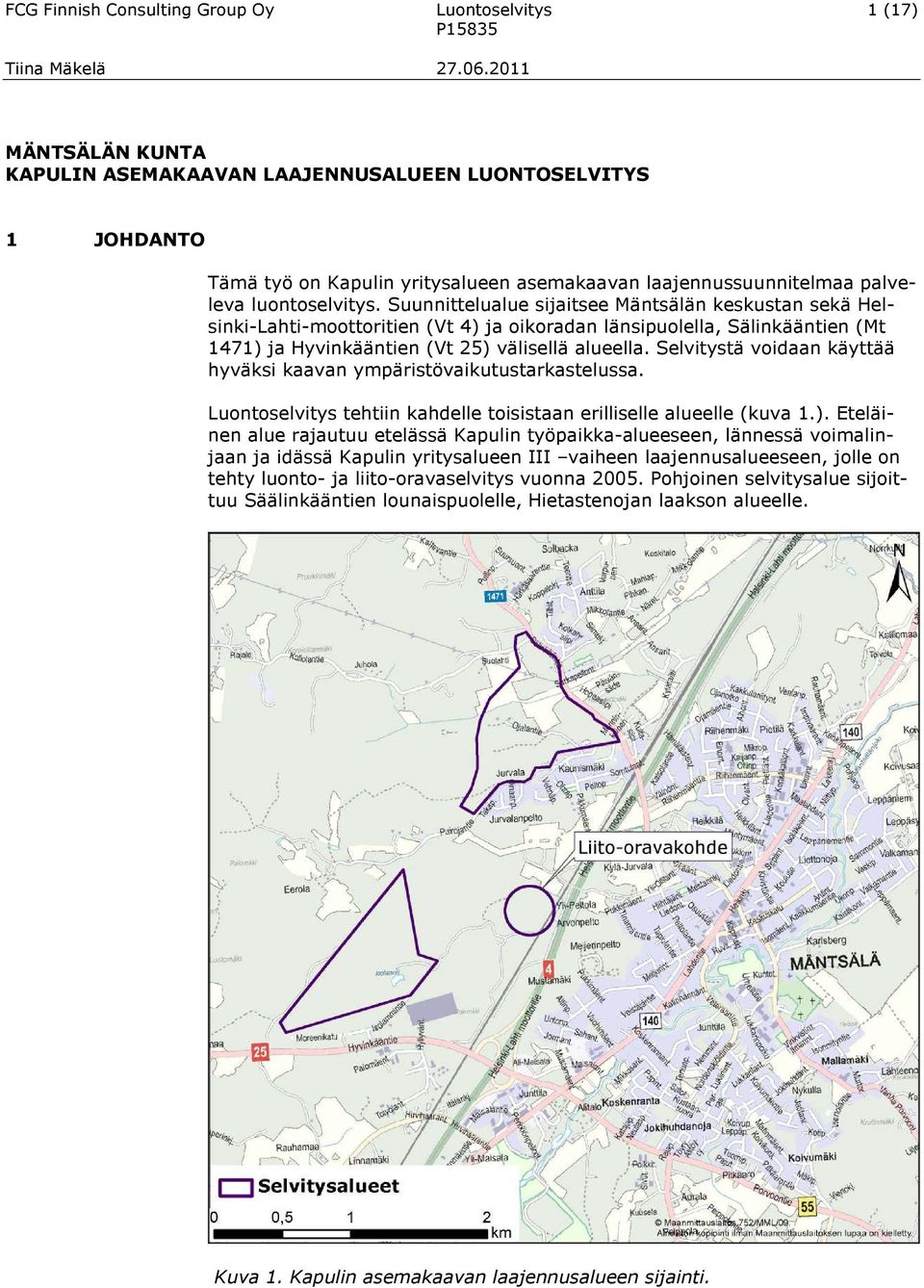 Suunnittelualue sijaitsee Mäntsälän keskustan sekä Helsinki-Lahti-moottoritien (Vt 4) ja oikoradan länsipuolella, Sälinkääntien (Mt 1471) ja Hyvinkääntien (Vt 25) välisellä alueella.