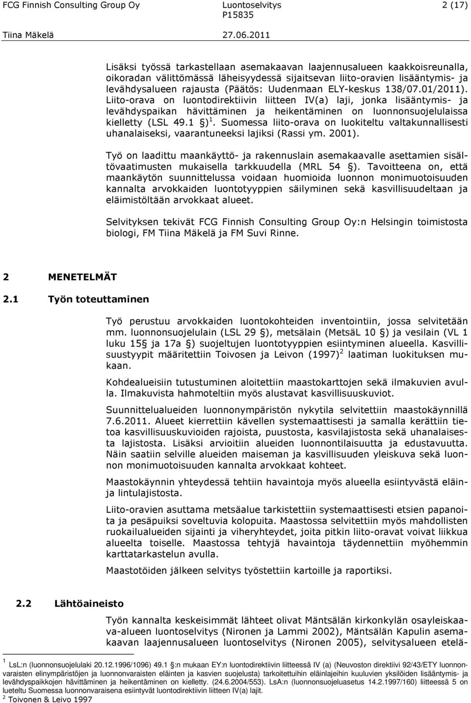 Liito-orava on luontodirektiivin liitteen IV(a) laji, jonka lisääntymis- ja levähdyspaikan hävittäminen ja heikentäminen on luonnonsuojelulaissa kielletty (LSL 49.1 ) 1.