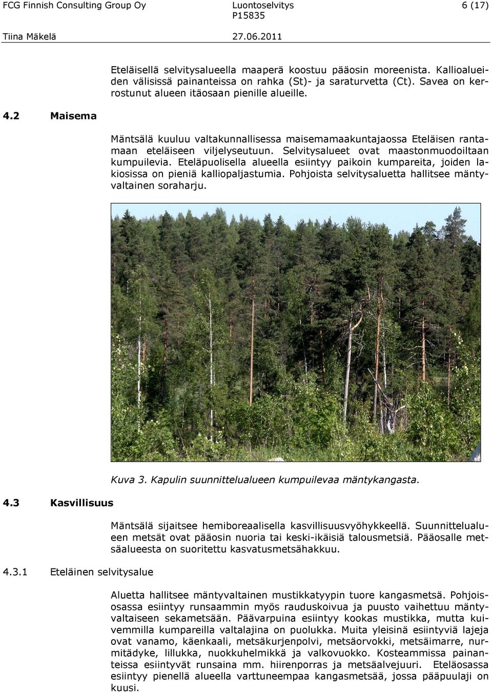 Mäntsälä kuuluu valtakunnallisessa maisemamaakuntajaossa Eteläisen rantamaan eteläiseen viljelyseutuun. Selvitysalueet ovat maastonmuodoiltaan kumpuilevia.