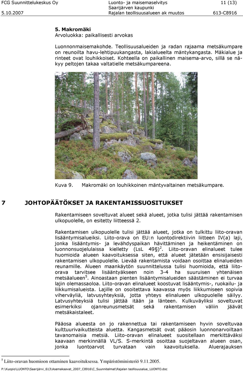 Kohteella on paikallinen maisema-arvo, sillä se näkyy peltojen takaa valtatielle metsäkumpareena. Kuva 9. 7 Makromäki on louhikkoinen mäntyvaltainen metsäkumpare.