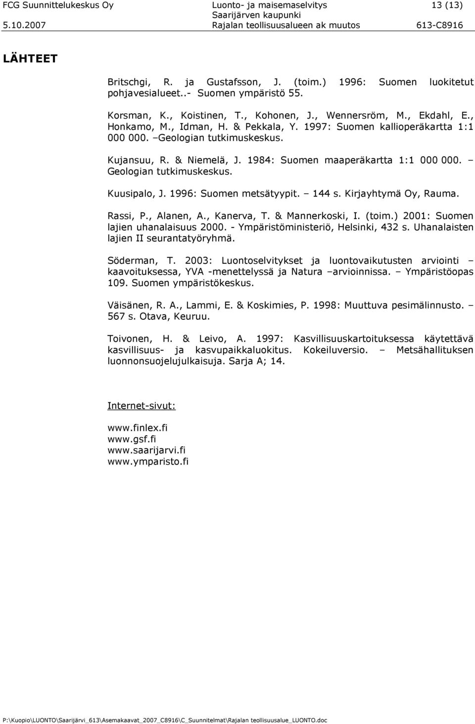 1997: Suomen kallioperäkartta 1:1 000 000. Geologian tutkimuskeskus. Kujansuu, R. & Niemelä, J. 1984: Suomen maaperäkartta 1:1 000 000. Geologian tutkimuskeskus. Kuusipalo, J.