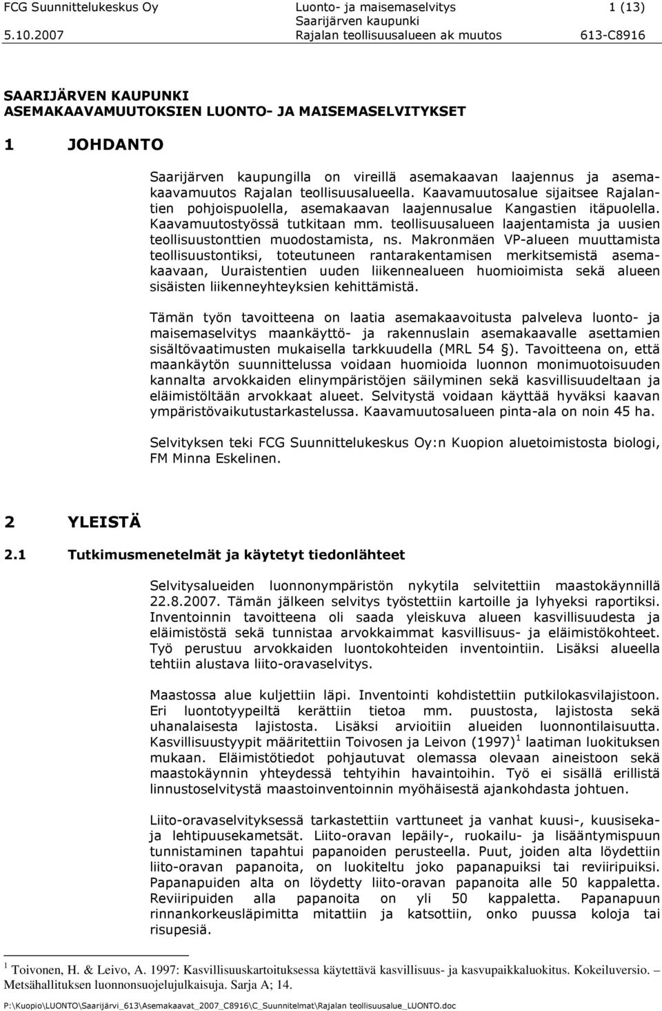 asemakaavamuutos Rajalan teollisuusalueella. Kaavamuutosalue sijaitsee Rajalantien pohjoispuolella, asemakaavan laajennusalue Kangastien itäpuolella. Kaavamuutostyössä tutkitaan mm.