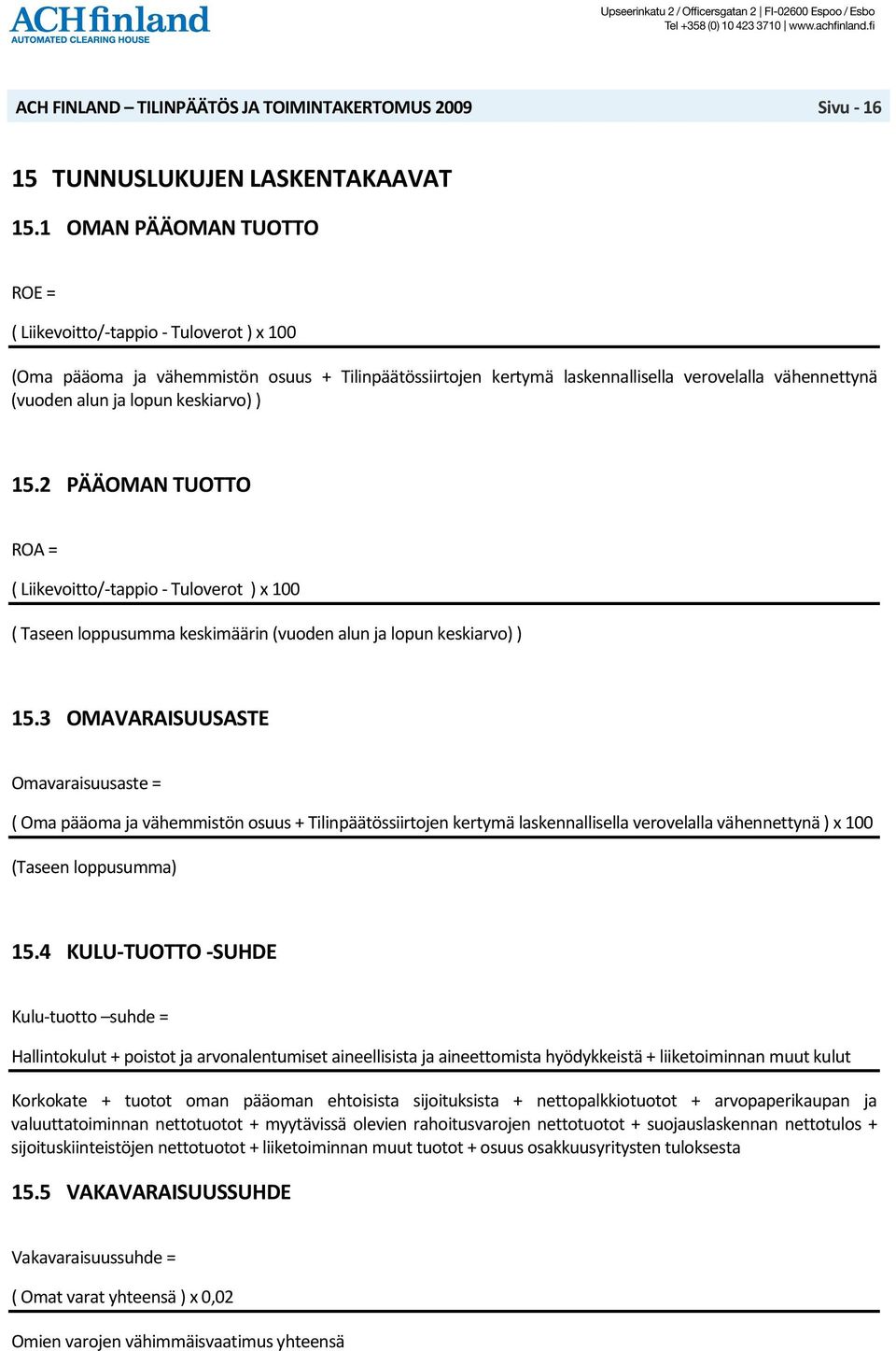 keskiarvo) ) 15.2 PÄÄOMAN TUOTTO ROA = ( Liikevoitto/ tappio Tuloverot ) x 100 ( Taseen loppusumma keskimäärin (vuoden alun ja lopun keskiarvo) ) 15.