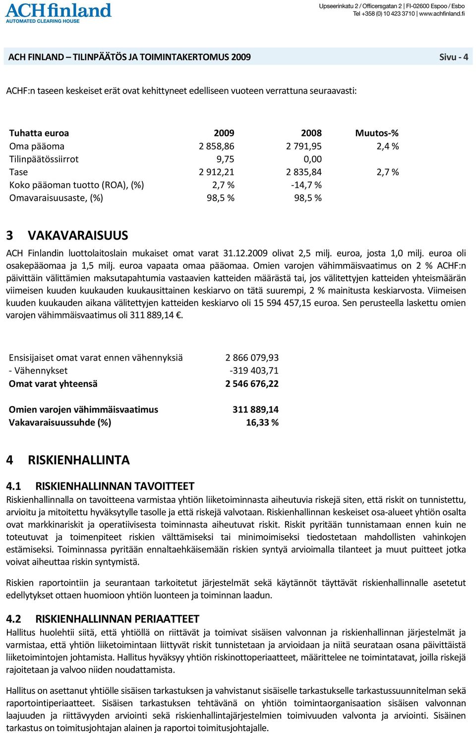 euroa, josta 1,0 milj. euroa oli osakepääomaa ja 1,5 milj. euroa vapaata omaa pääomaa.