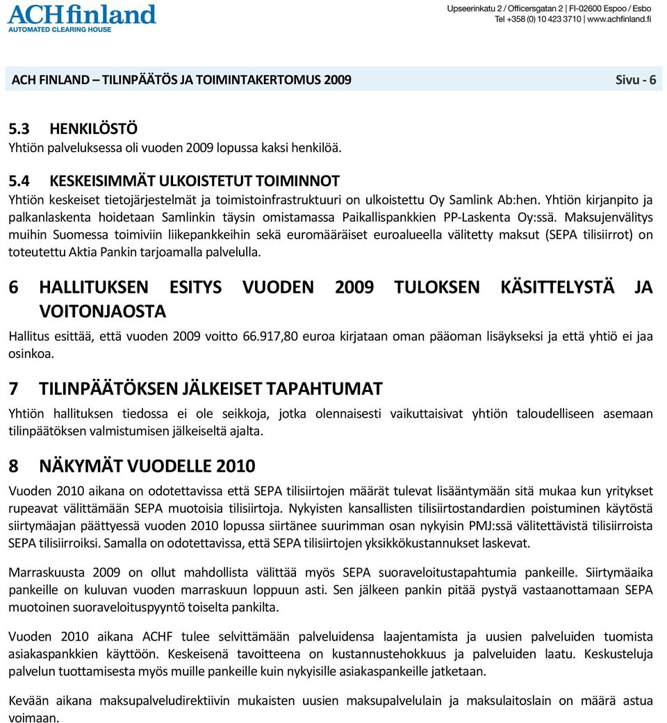 Maksujenvälitys muihin Suomessa toimiviin liikepankkeihin sekä euromääräiset euroalueella välitetty maksut (SEPA tilisiirrot) on toteutettu Aktia Pankin tarjoamalla palvelulla.