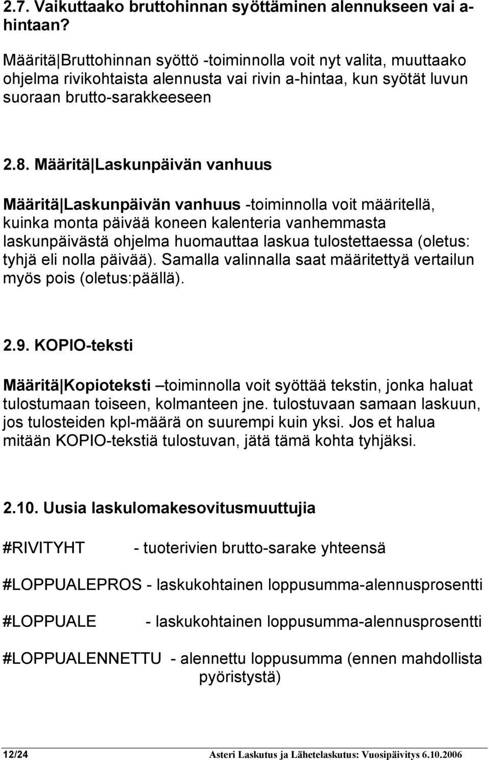 Määritä Laskunpäivän vanhuus Määritä Laskunpäivän vanhuus -toiminnolla voit määritellä, kuinka monta päivää koneen kalenteria vanhemmasta laskunpäivästä ohjelma huomauttaa laskua tulostettaessa