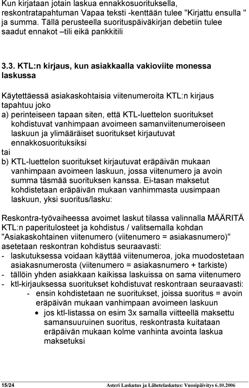 3. KTL:n kirjaus, kun asiakkaalla vakioviite monessa laskussa Käytettäessä asiakaskohtaisia viitenumeroita KTL:n kirjaus tapahtuu joko a) perinteiseen tapaan siten, että KTL-luettelon suoritukset