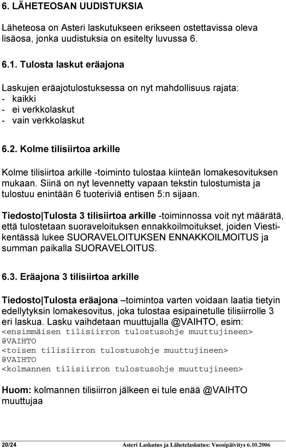 Kolme tilisiirtoa arkille Kolme tilisiirtoa arkille -toiminto tulostaa kiinteän lomakesovituksen mukaan.