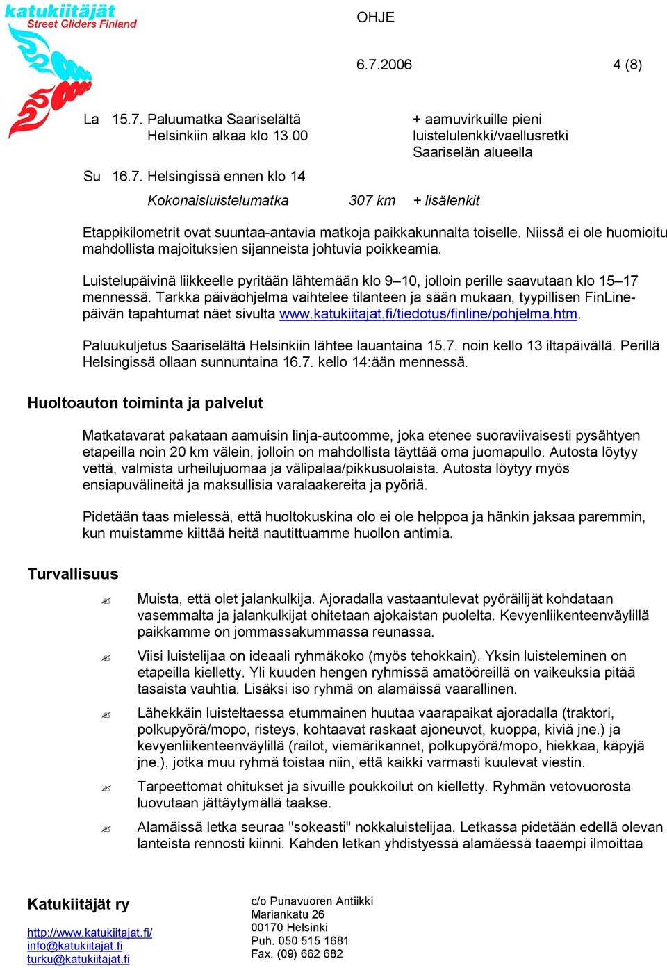 Luistelupäivinä liikkeelle pyritään lähtemään klo 9 10, jolloin perille saavutaan klo 15 17 mennessä.