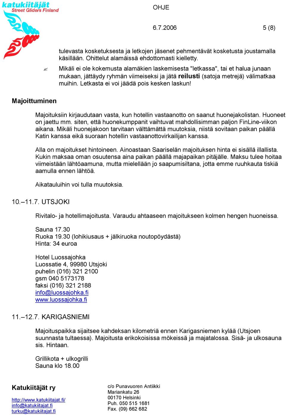 Letkasta ei voi jäädä pois kesken laskun! Majoittuminen Majoituksiin kirjaudutaan vasta, kun hotellin vastaanotto on saanut huonejakolistan. Huoneet on jaettu mm.