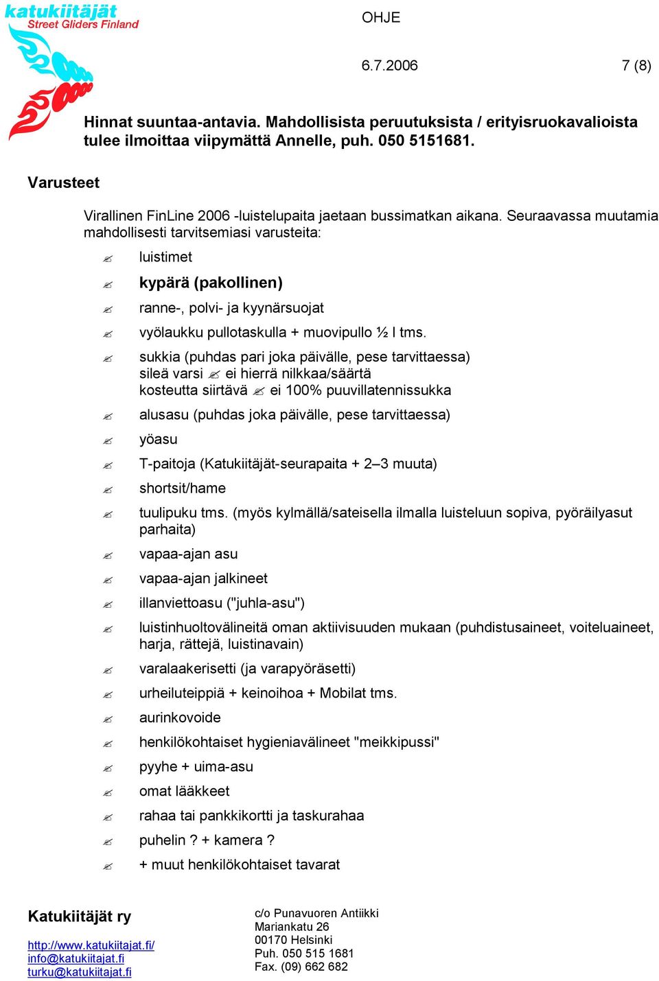 Seuraavassa muutamia mahdollisesti tarvitsemiasi varusteita: luistimet kypärä (pakollinen) ranne-, polvi- ja kyynärsuojat vyölaukku pullotaskulla + muovipullo ½ l tms.