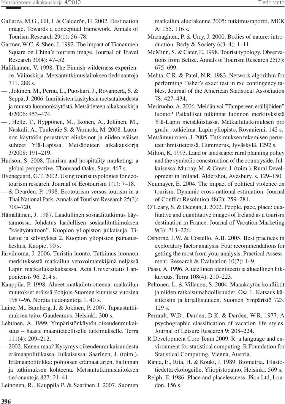 Metsäntutkimuslaitoksen tiedonantoja 711. 288 s., Jokinen, M., Pernu, L., Puoskari, J., Rovanperä, S. & Seppä, J. 2006. Inarilaisten käsityksiä metsätaloudesta ja muusta luonnonkäytöstä.