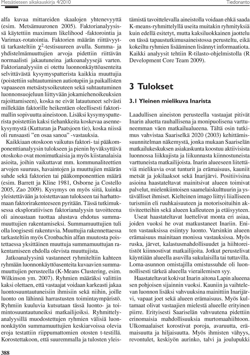 Summa- ja yhdistelmämuuttujien arvoja pidettiin riittävän normaalisti jakautuneina jatkoanalyysejä varten.