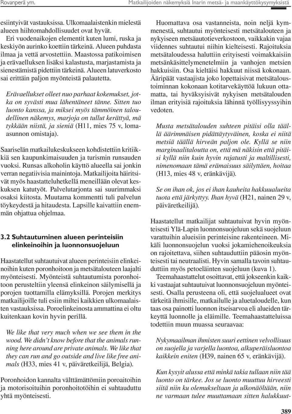 Maastossa patikoimisen ja erävaelluksen lisäksi kalastusta, marjastamista ja sienestämistä pidettiin tärkeinä. Alueen latuverkosto sai erittäin paljon myönteistä palautetta.