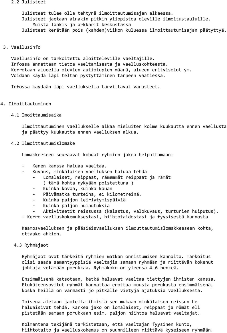 Infossa annettaan tietoa vaeltamisesta ja vaelluskohteesta. Kerrotaan alueella olevien autiotupien määrä, alueen erityisolot ym. Voidaan käydä läpi teltan pystyttäminen tarpeen vaatiessa.