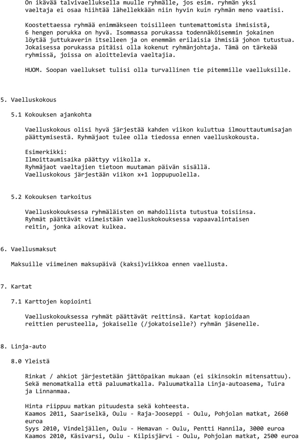 Isommassa porukassa todennäköisemmin jokainen löytää juttukaverin itselleen ja on enemmän erilaisia ihmisiä johon tutustua. Jokaisessa porukassa pitäisi olla kokenut ryhmänjohtaja.