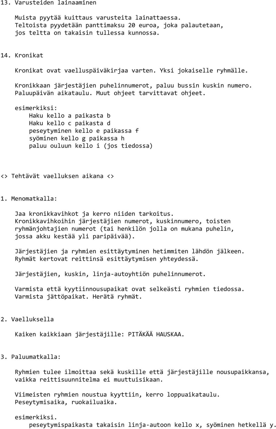 esimerkiksi: Haku kello a paikasta b Haku kello c paikasta d peseytyminen kello e paikassa f syöminen kello g paikassa h paluu ouluun kello i (jos tiedossa) <> Tehtävät vaelluksen aikana <> 1.