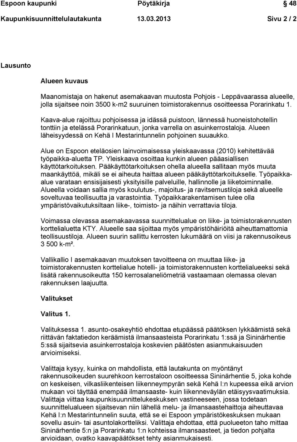 1. Kaava-alue rajoittuu pohjoisessa ja idässä puistoon, lännessä huoneistohotellin tonttiin ja etelässä Porarinkatuun, jonka varrella on asuinkerrostaloja.