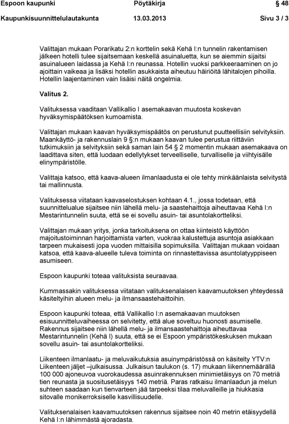 ja Kehä I:n reunassa. Hotellin vuoksi parkkeeraaminen on jo ajoittain vaikeaa ja lisäksi hotellin asukkaista aiheutuu häiriöitä lähitalojen pihoilla.