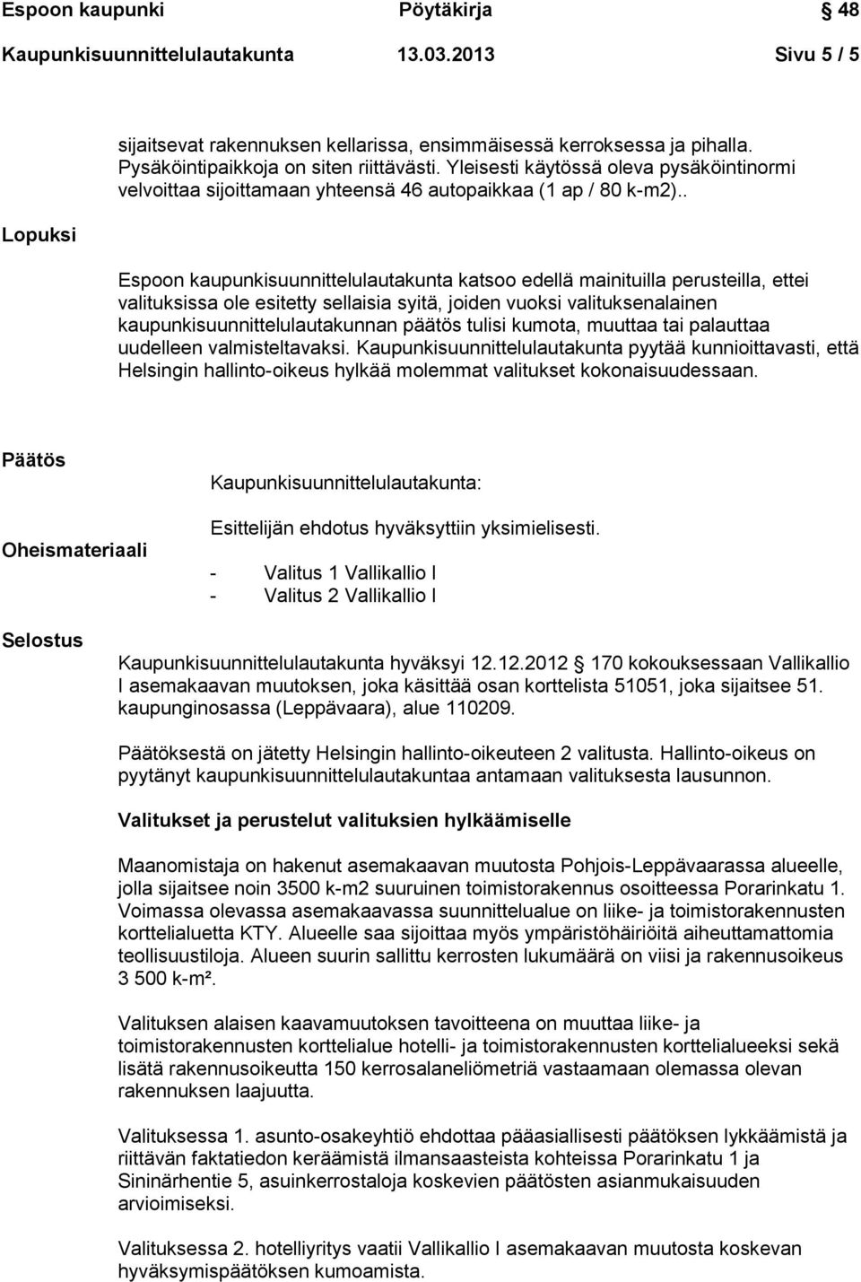 . Espoon kaupunkisuunnittelulautakunta katsoo edellä mainituilla perusteilla, ettei valituksissa ole esitetty sellaisia syitä, joiden vuoksi valituksenalainen kaupunkisuunnittelulautakunnan päätös