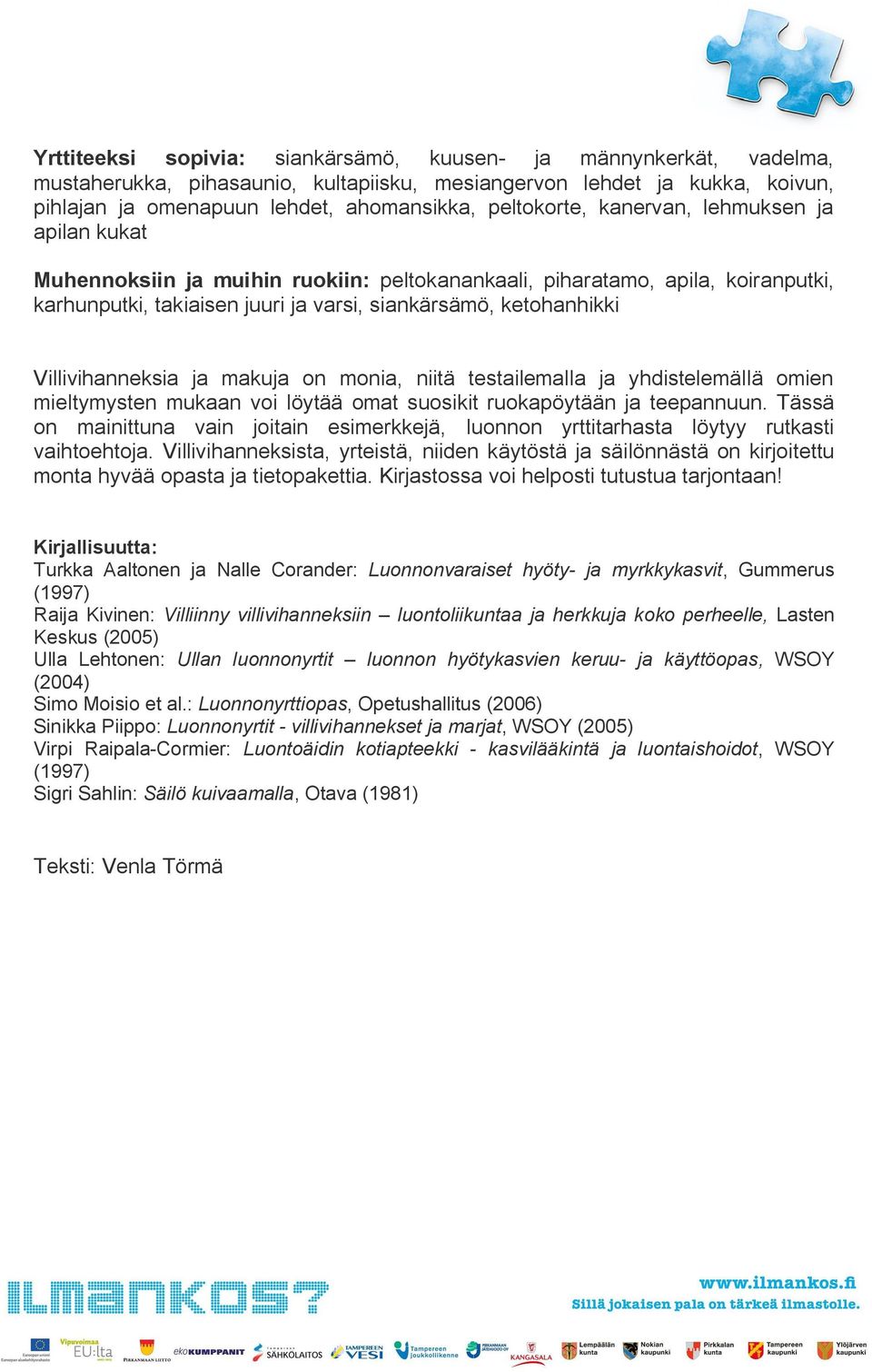 ja makuja on monia, niitä testailemalla ja yhdistelemällä omien mieltymysten mukaan voi löytää omat suosikit ruokapöytään ja teepannuun.