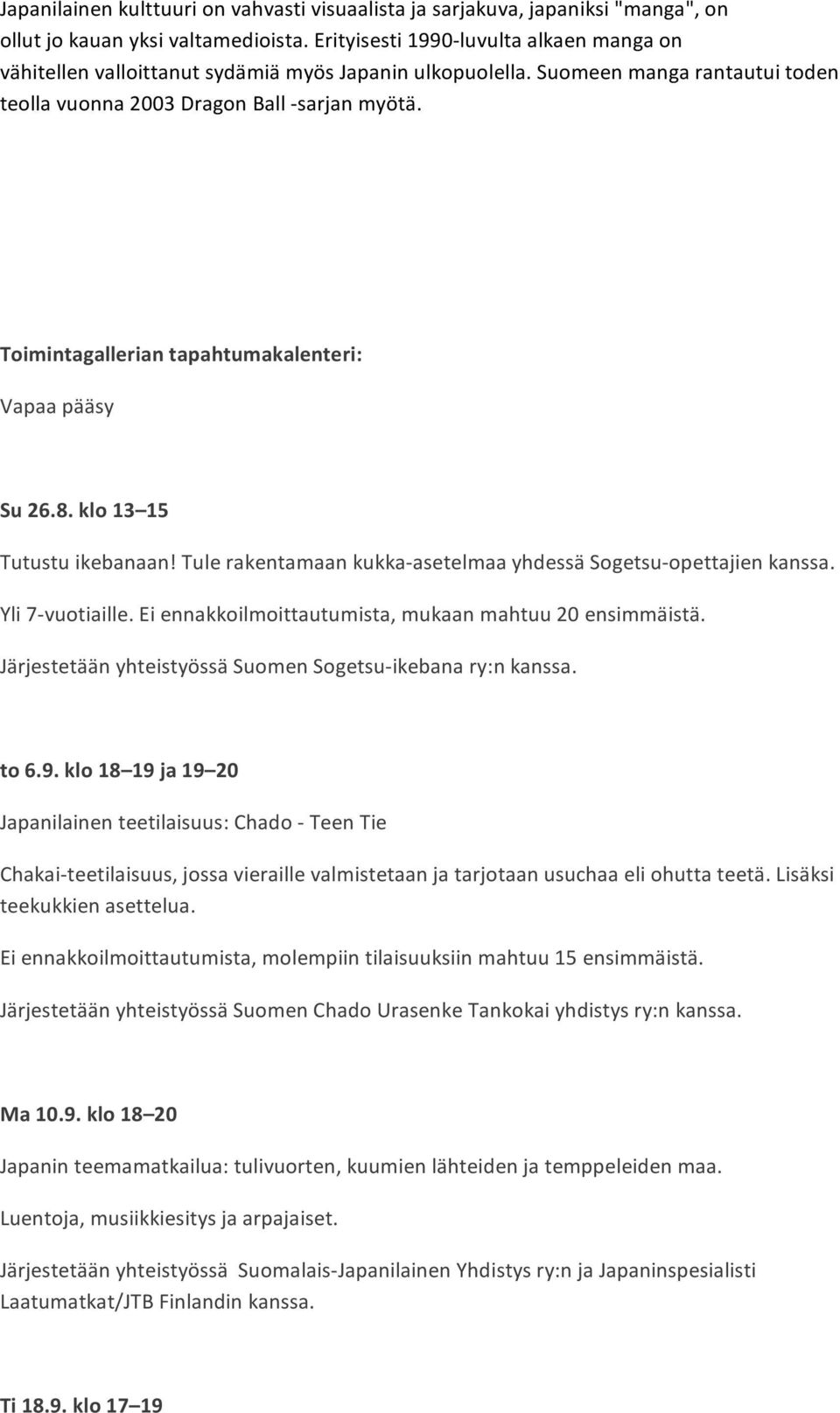 Tulerakentamaankukka asetelmaayhdessäsogetsu opettajienkanssa. Yli7 vuotiaille.eiennakkoilmoittautumista,mukaanmahtuu20ensimmäistä. JärjestetäänyhteistyössäSuomenSogetsu ikebanary:nkanssa. to 6.9.