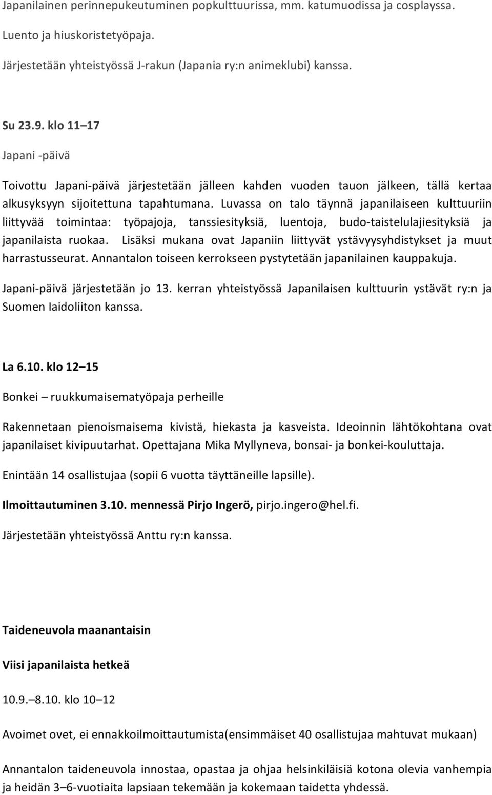 Luvassa on talo täynnä japanilaiseen kulttuuriin liittyvää toimintaa: työpajoja, tanssiesityksiä, luentoja, budo taistelulajiesityksiä ja japanilaista ruokaa.