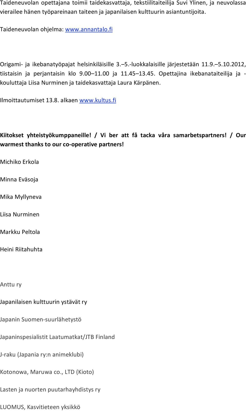 13.45. Opettajina ikebanataiteilija ja kouluttajaliisanurminenjataidekasvattajalaurakärpänen. Ilmoittautumiset13.8.alkaenwww.kultus.