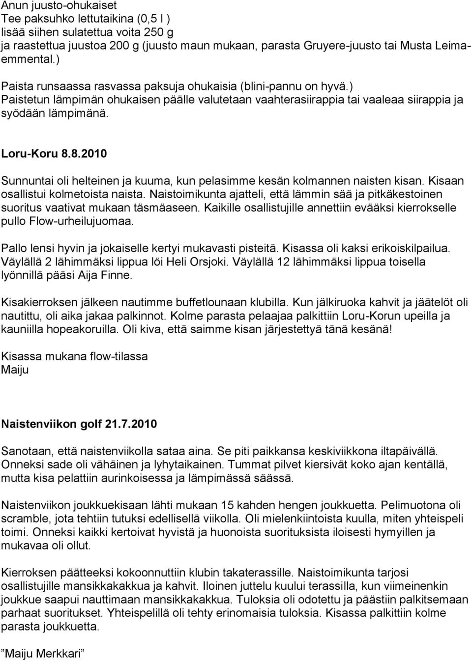 8.2010 Sunnuntai oli helteinen ja kuuma, kun pelasimme kesän kolmannen naisten kisan. Kisaan osallistui kolmetoista naista.