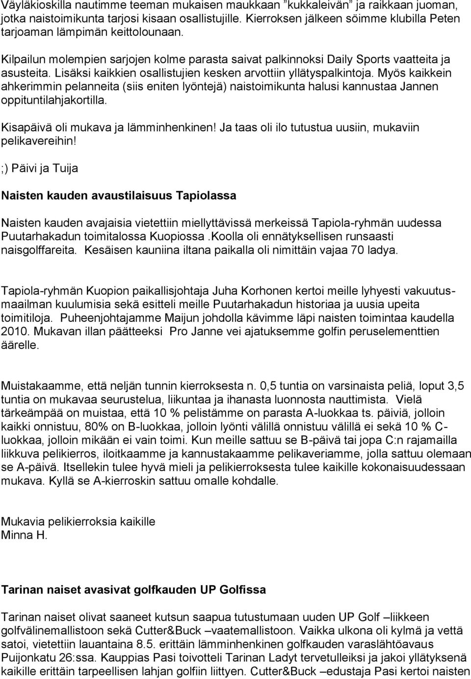 Lisäksi kaikkien osallistujien kesken arvottiin yllätyspalkintoja. Myös kaikkein ahkerimmin pelanneita (siis eniten lyöntejä) naistoimikunta halusi kannustaa Jannen oppituntilahjakortilla.