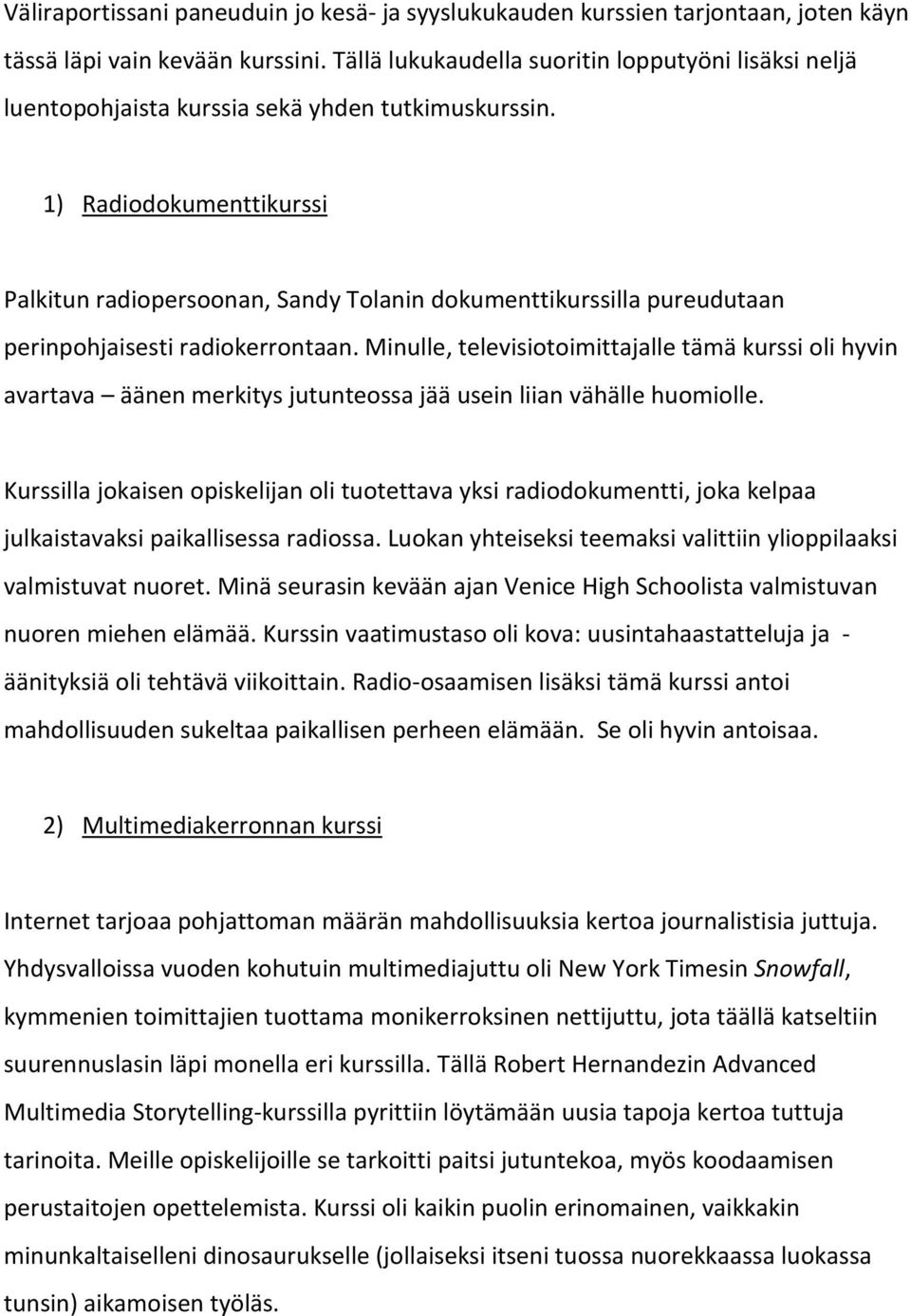 1) Radiodokumenttikurssi Palkitun radiopersoonan, Sandy Tolanin dokumenttikurssilla pureudutaan perinpohjaisesti radiokerrontaan.