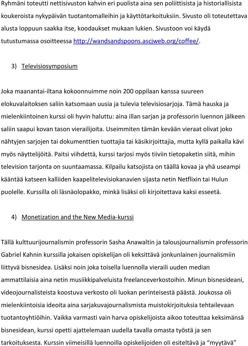 3) Televisiosymposium Joka maanantai-iltana kokoonnuimme noin 200 oppilaan kanssa suureen elokuvalaitoksen saliin katsomaan uusia ja tulevia televisiosarjoja.