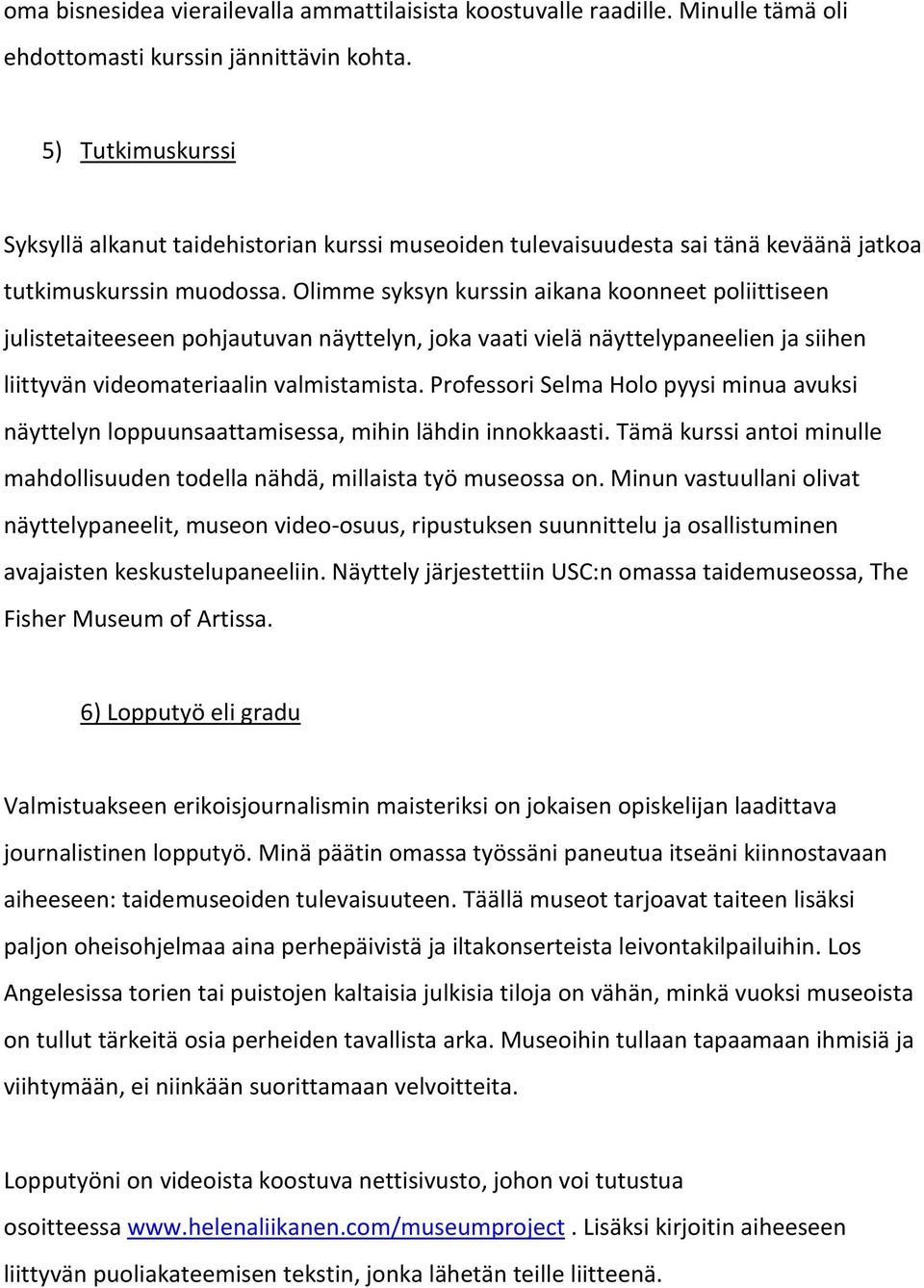 Olimme syksyn kurssin aikana koonneet poliittiseen julistetaiteeseen pohjautuvan näyttelyn, joka vaati vielä näyttelypaneelien ja siihen liittyvän videomateriaalin valmistamista.