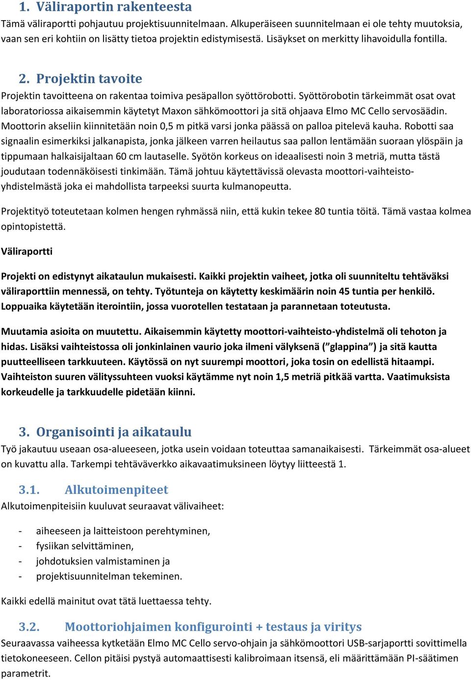 Syöttörobotin tärkeimmät osat ovat laboratoriossa aikaisemmin käytetyt Maxon sähkömoottori ja sitä ohjaava Elmo MC Cello servosäädin.