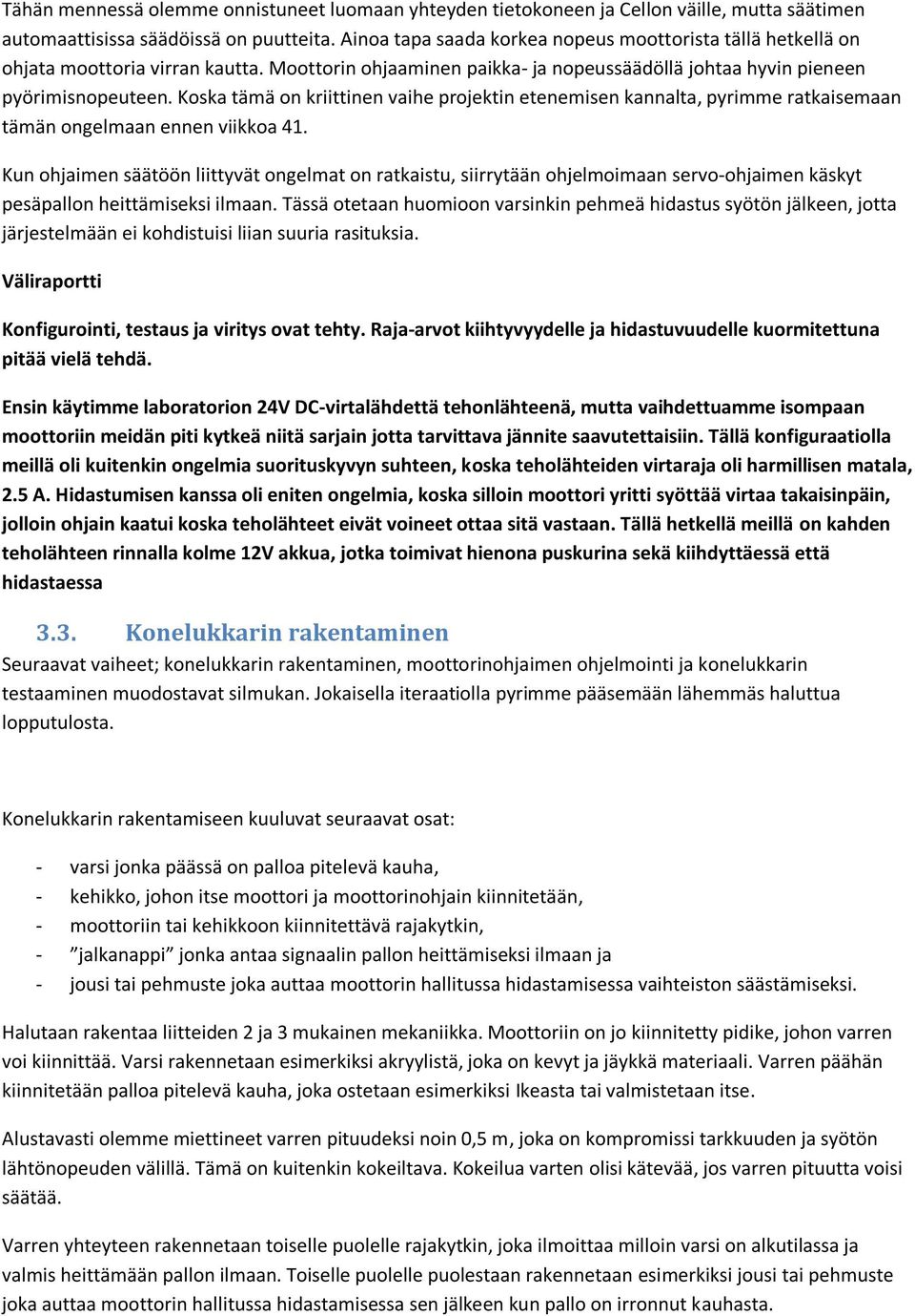 Koska tämä on kriittinen vaihe projektin etenemisen kannalta, pyrimme ratkaisemaan tämän ongelmaan ennen viikkoa 41.