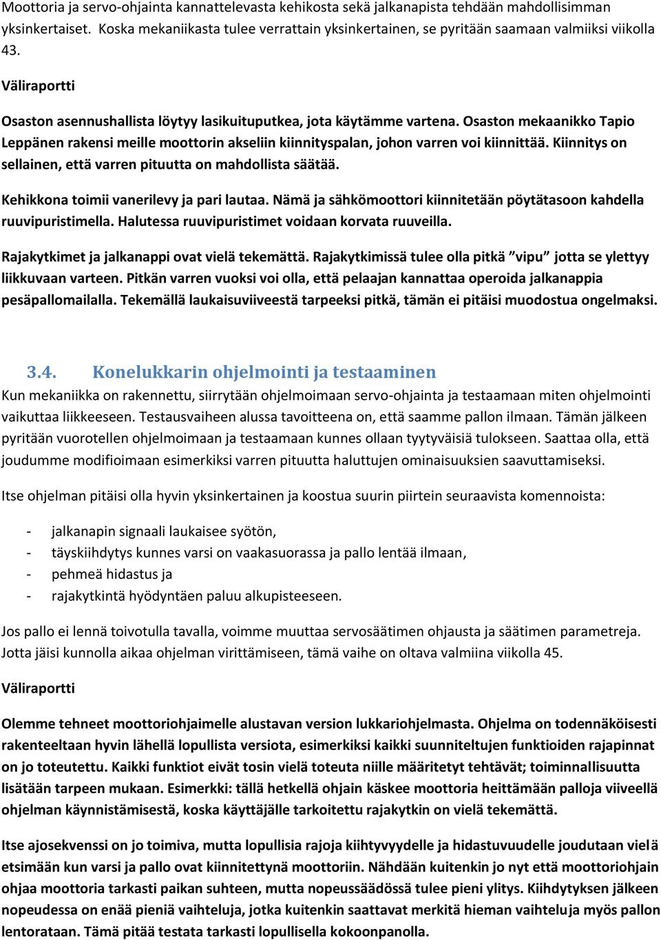 Osaston mekaanikko Tapio Leppänen rakensi meille moottorin akseliin kiinnityspalan, johon varren voi kiinnittää. Kiinnitys on sellainen, että varren pituutta on mahdollista säätää.