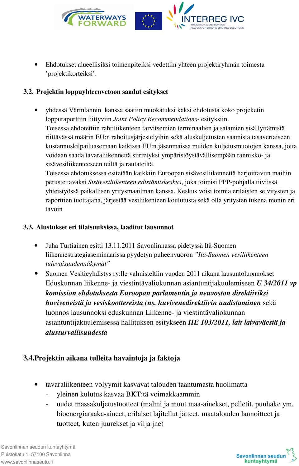 Toisessa ehdotettiin rahtiliikenteen tarvitsemien terminaalien ja satamien sisällyttämistä riittävässä määrin EU:n rahoitusjärjestelyihin sekä aluskuljetusten saamista tasavertaiseen