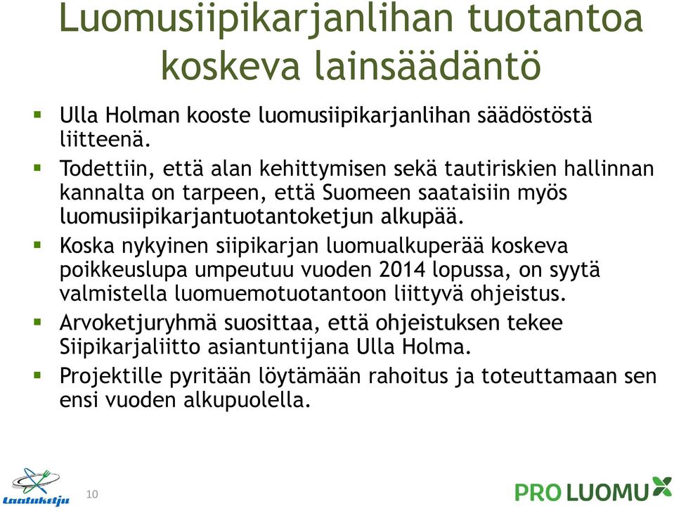 Koska nykyinen siipikarjan luomualkuperää koskeva poikkeuslupa umpeutuu vuoden 2014 lopussa, on syytä valmistella luomuemotuotantoon liittyvä