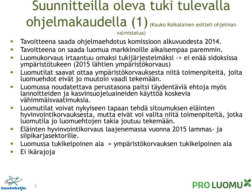 Luomukorvaus irtaantuu omaksi tukijärjestelmäksi -> ei enää sidoksissa ympäristötukeen (2015 lähtien ympäristökorvaus) Luomutilat saavat ottaa ympäristökorvauksesta niitä toimenpiteitä, joita