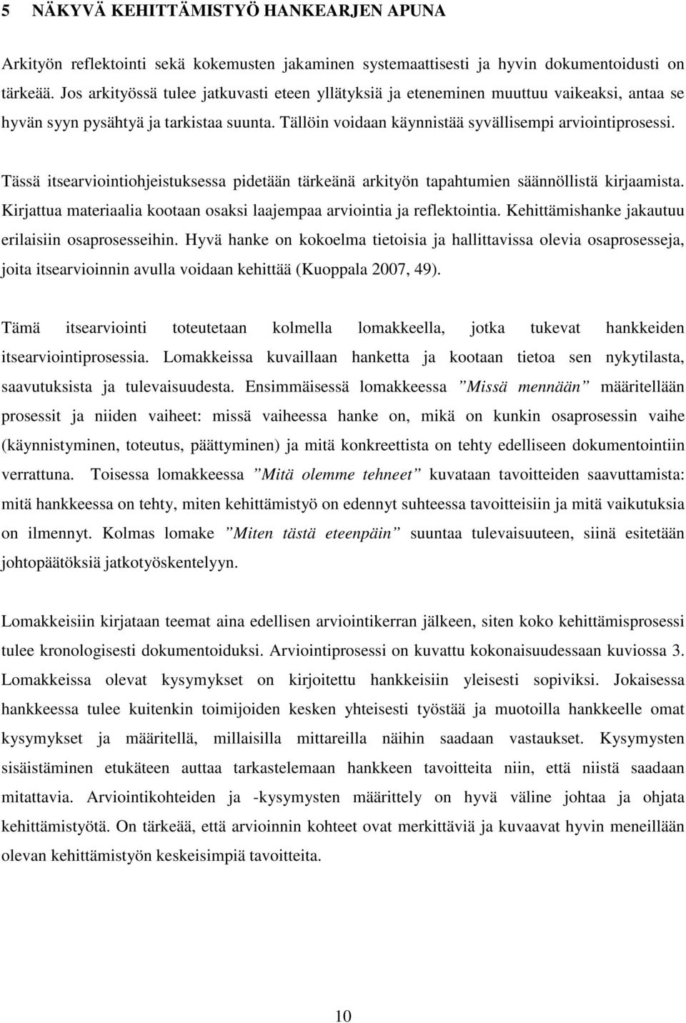 Tässä itsearviointiohjeistuksessa pidetään tärkeänä arkityön tapahtumien säännöllistä kirjaamista. Kirjattua materiaalia kootaan osaksi laajempaa arviointia ja reflektointia.